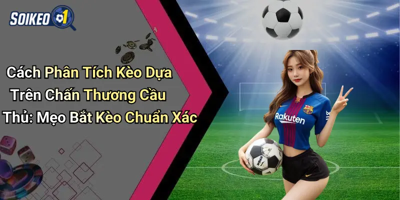 Cách phân tích kèo dựa trên chấn thương cầu thủ
