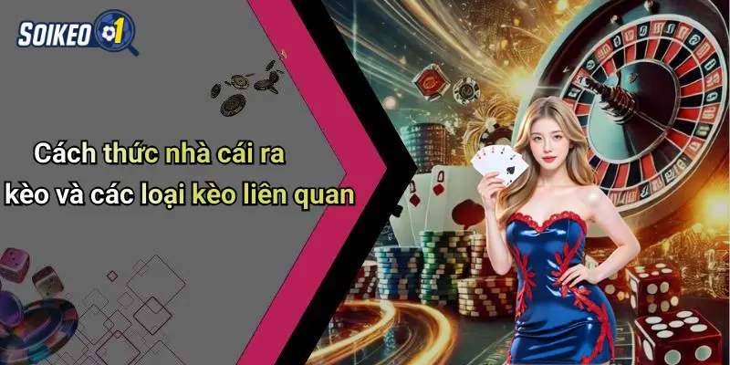 Cách thức nhà cái ra kèo và các loại kèo liên quan