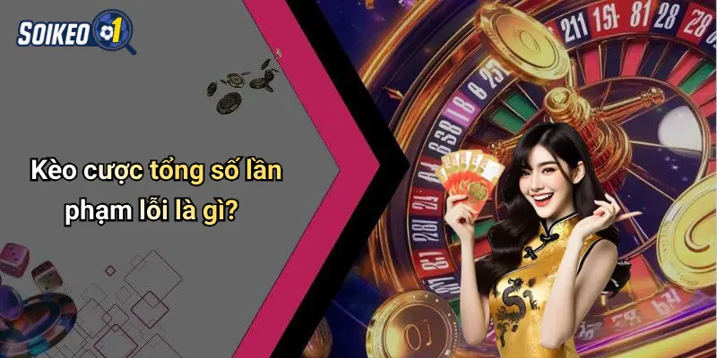 Kèo cược tổng số lần phạm lỗi là gì?