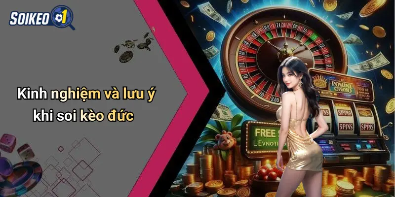 Kinh nghiệm và lưu ý khi soi kèo đức