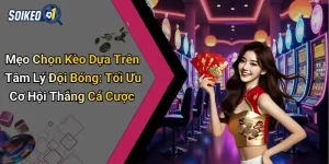 Mẹo chọn kèo dựa trên tâm lý đội bóng