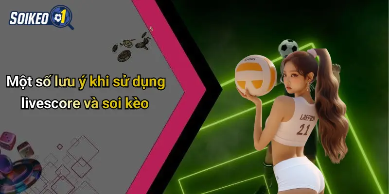 Một số lưu ý khi sử dụng livescore và soi kèo