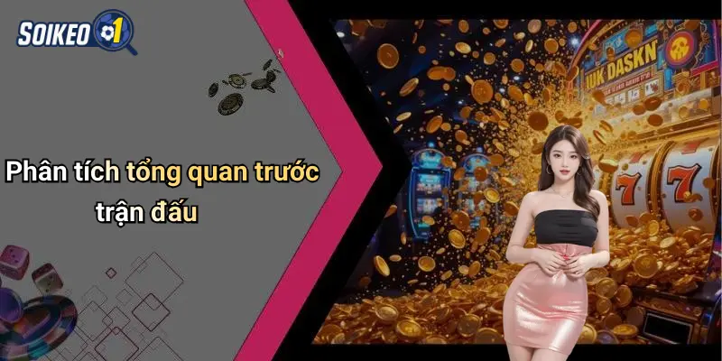 Phân tích tổng quan trước trận đấu
