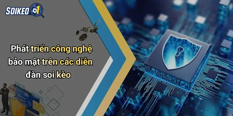 Phát triển công nghệ bảo mật trên các diễn đàn soi kèo