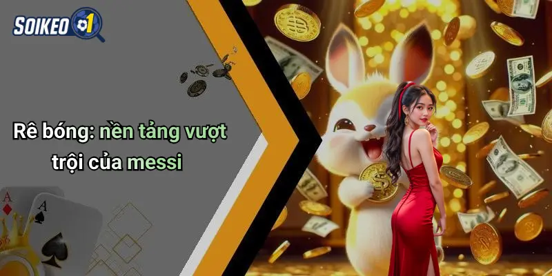 Rê bóng: nền tảng vượt trội của messi