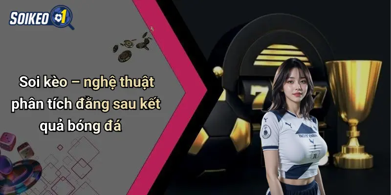 Soi kèo – nghệ thuật phân tích đằng sau kết quả bóng đá