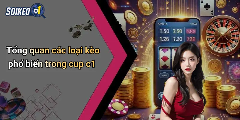 Tổng quan các loại kèo phổ biến trong cup c1