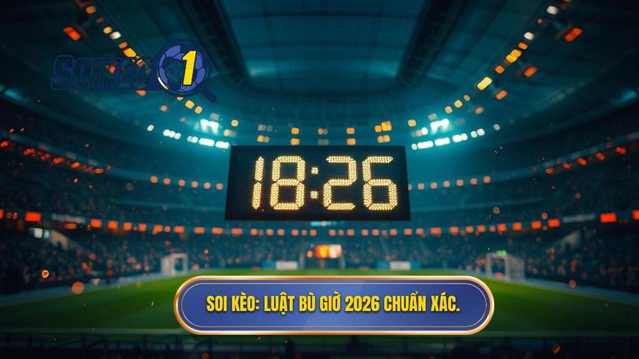 SOI KÈO_ Luật bù giờ 2026 chuẩn xác.