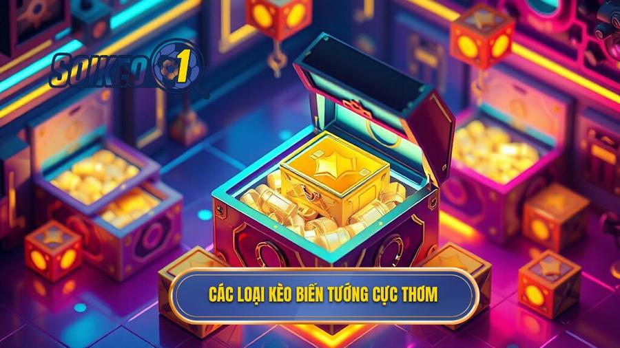 3. Những loại kèo "biến tướng" nhưng cực thơm