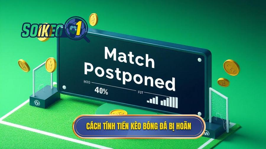 3. Chi tiết cách tính tiền khi kèo bóng đá bị hoãn cho từng loại kèo