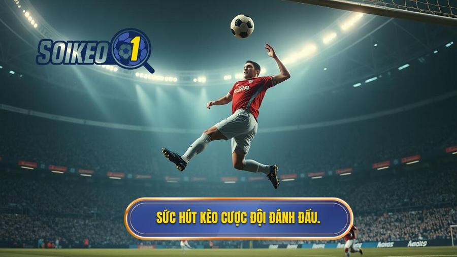 Tại sao Kèo cược đội ghi bàn từ tình huống đánh đầu lại hấp dẫn?